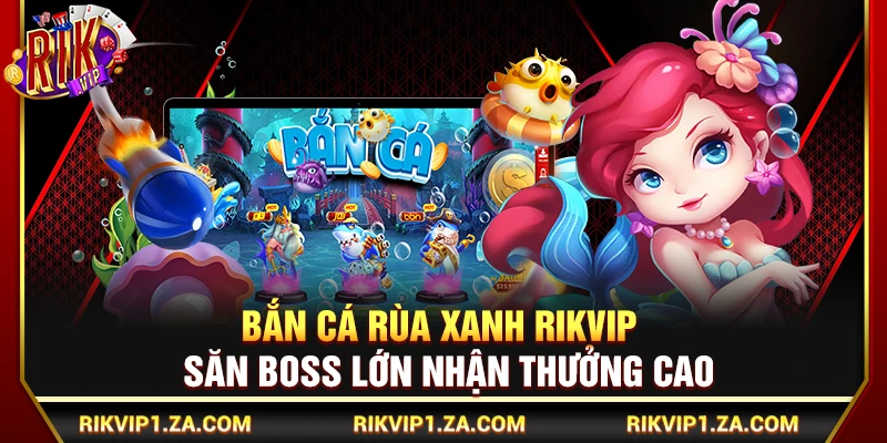 Bắn Cá Rùa Xanh Rikvip – Săn Boss Lớn Nhận Thưởng Cao 1 Bắn Cá Rùa Xanh Rikvip – Săn Boss Lớn Nhận Thưởng Cao